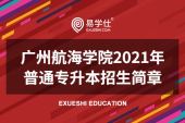 广州航海学院2021年普通专升本招生简章公布，合计2个类别