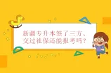 新疆专升本签了三方、交过社保还能报考吗？
