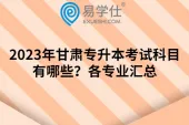 2023年甘肃专升本考试科目有哪些？各专业汇总