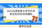 2022云南民族大学专升本免试生综合测试通知