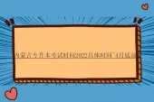 内蒙古专升本考试时间2022具体时间~4月底前！