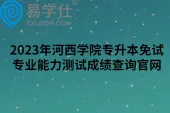 2023年河西学院专升本免试专业能力测试成绩查询官网