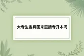 大专生当兵回来直接专升本吗？部分免试更多没有？