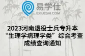 2023河南退役士兵专升本“生理学病理学类”综合考查成绩查询通知