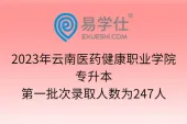 2023年云南医药健康职业学院专升本第一批次录取人数为247人