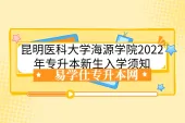 昆明医科大学海源学院2022年专升本新生入学须知