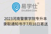 2023河南警察学院专升本录取通知书于7月18日寄送