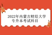 2022年内蒙古财经大学专升本考试科目是什么？