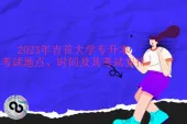 2023年吉首大学专升本考试地点、时间及其考试安排