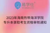 2023年海南热带海洋学院专升本录取考生资格审核通知
