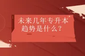 未来几年专升本趋势是什么？公办缩招报考人数激增！
