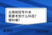 云南统招专升本需要考些什么科目？哪科难