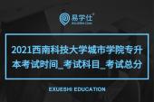 2021西南科技大学城市学院专升本考试时间_考试科目_考试总分