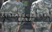 大专当兵两年后可以直接升本科?是的免试！