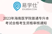 2023年海南医学院普通专升本考试合格考生资格审核通知