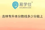 吉林专升本分数线多少分能上