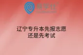 辽宁专升本先报志愿还是先考试