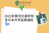 2022年黄河交通学院专升本开学延期通知