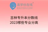 吉林专升本分数线2023哪些专业分高