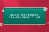 2022年电子科技大学成都学院专升本考试时间4月21-22日，考点另行通知！