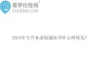 2024年专升本录取通知书什么时候发？