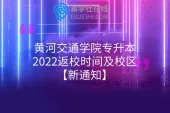 黄河交通学院专升本2022返校时间及校区【新通知】