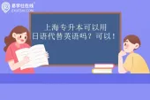 上海专升本可以用日语代替英语吗？可以！