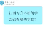 江西专升本新闻学2025有哪些学校？