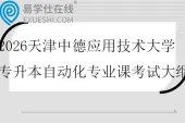 2026天津中德应用技术大学专升本自动化专业课考试大纲