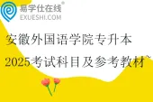安徽外国语学院专升本2025考试科目及参考教材~