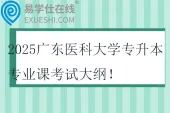 2025广东医科大学专升本专业课考试大纲
