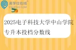 2025电子科技大学中山学院专升本投档分数线