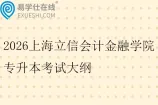 2026上海立信会计金融学院专升本考试大纲