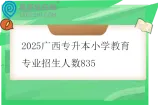 2025广西专升本小学教育专业招生人数835
