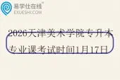 2026天津美术学院专升本专业课考试时间1月17日