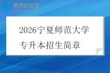 2026宁夏师范大学专升本招生简章