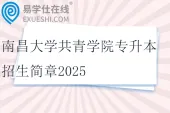 南昌大学共青学院专升本招生简章2025
