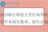 2025浙江师范大学行知学院专升本招生简章、招生计划