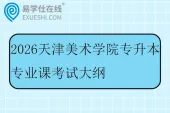 2026天津美术学院专升本专业课考试大纲