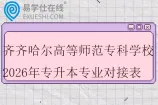 齐齐哈尔高等师范专科学校2026年专升本专业对接表