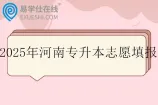 2025年河南专升本志愿填报时间4月7日至4月8日