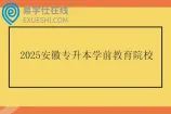 2025安徽专升本学前教育院校及考试科目