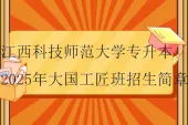 江西科技师范大学专升本2025年“大国工匠班”招生简章
