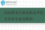2026黑龙江商业职业学院专升本专业对照表
