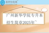 广州新华学院专升本招生简章2025年~