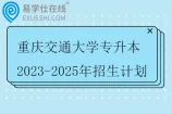 重庆交通大学专升本2023-2025年招生计划