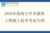 2026年海南专升本建筑工程施工技术考试大纲