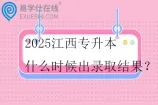 2025江西专升本什么时候出录取结果？