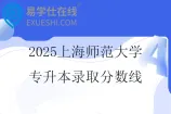 2025上海师范大学专升本录取分数线