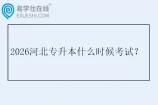 2026河北专升本什么时候考试？